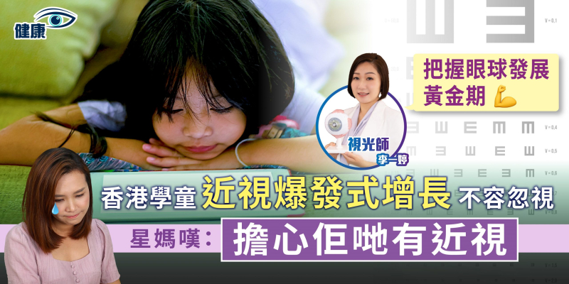 【兒童近視】香港學童「近視爆發式增長」不容忽視 | 視光師: 把握8歲前眼球發展黃金時期