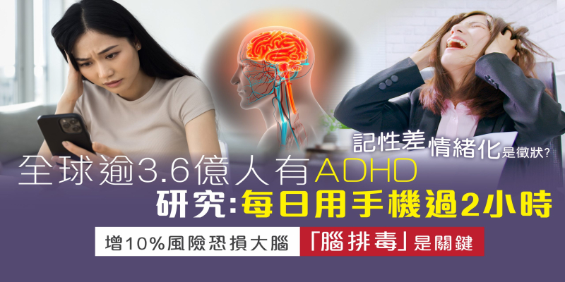 全球逾3.6億人有ADHD | 研究: 每日用手機過2小時  | 增10%風險恐損大腦「腦排毒」是關鍵